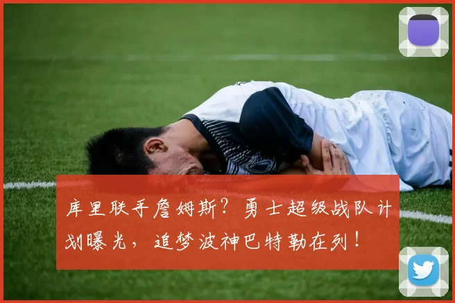 库里联手詹姆斯?勇士超级战队计划曝光,追梦波神巴特勒在列!
