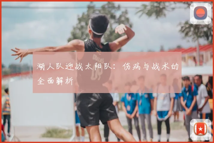 湖人队迎战太阳队:伤病与战术的全面解析
