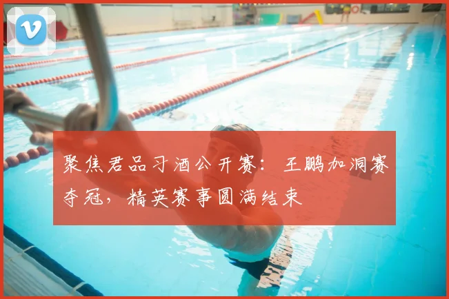 聚焦君品习酒公开赛：王鹏加洞赛夺冠，精英赛事圆满结束
